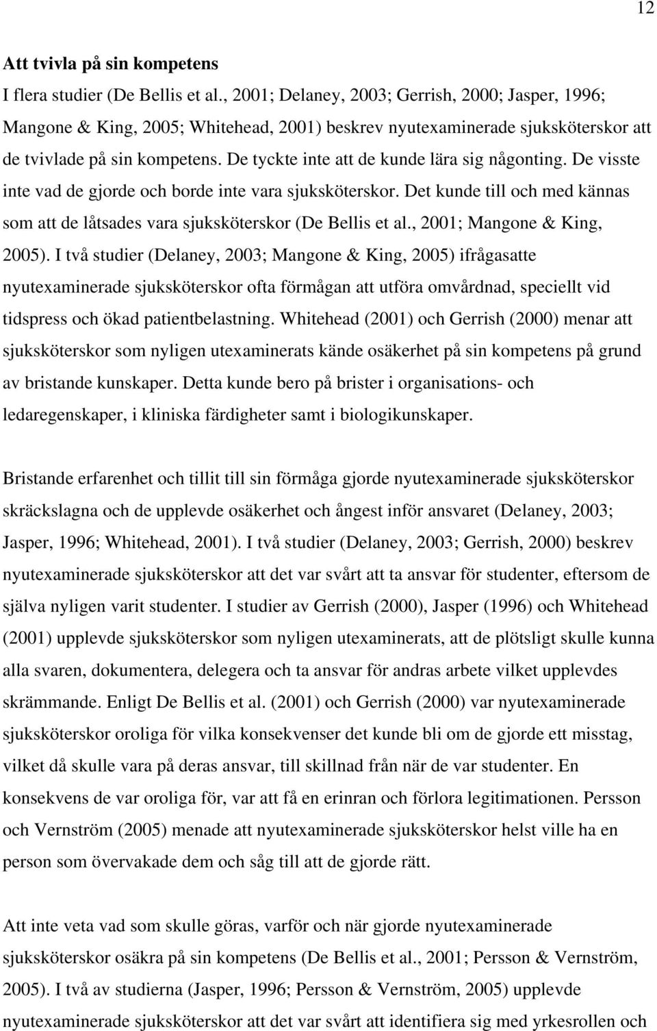 De tyckte inte att de kunde lära sig någonting. De visste inte vad de gjorde och borde inte vara sjuksköterskor. Det kunde till och med kännas som att de låtsades vara sjuksköterskor (De Bellis et al.