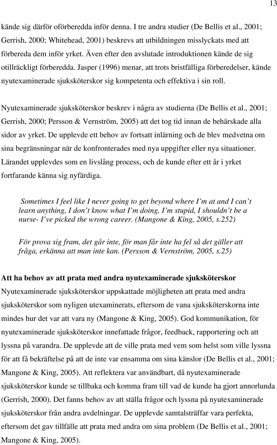 Jasper (1996) menar, att trots bristfälliga förberedelser, kände nyutexaminerade sjuksköterskor sig kompetenta och effektiva i sin roll.