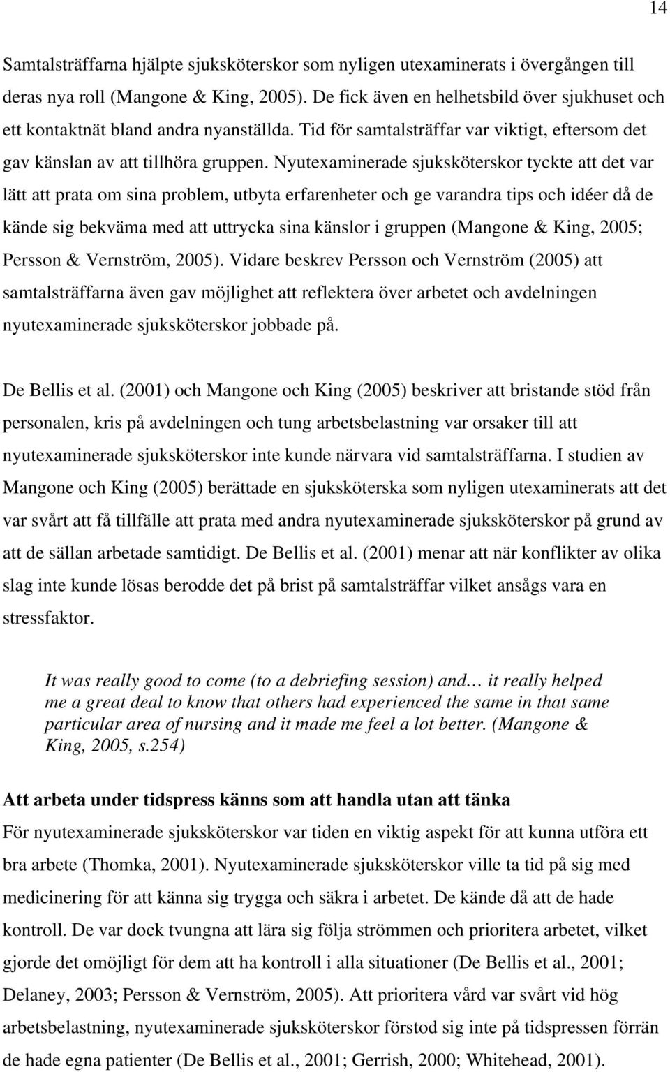 Nyutexaminerade sjuksköterskor tyckte att det var lätt att prata om sina problem, utbyta erfarenheter och ge varandra tips och idéer då de kände sig bekväma med att uttrycka sina känslor i gruppen