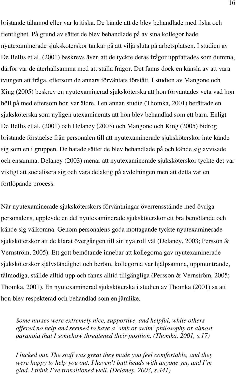 (2001) beskrevs även att de tyckte deras frågor uppfattades som dumma, därför var de återhållsamma med att ställa frågor.