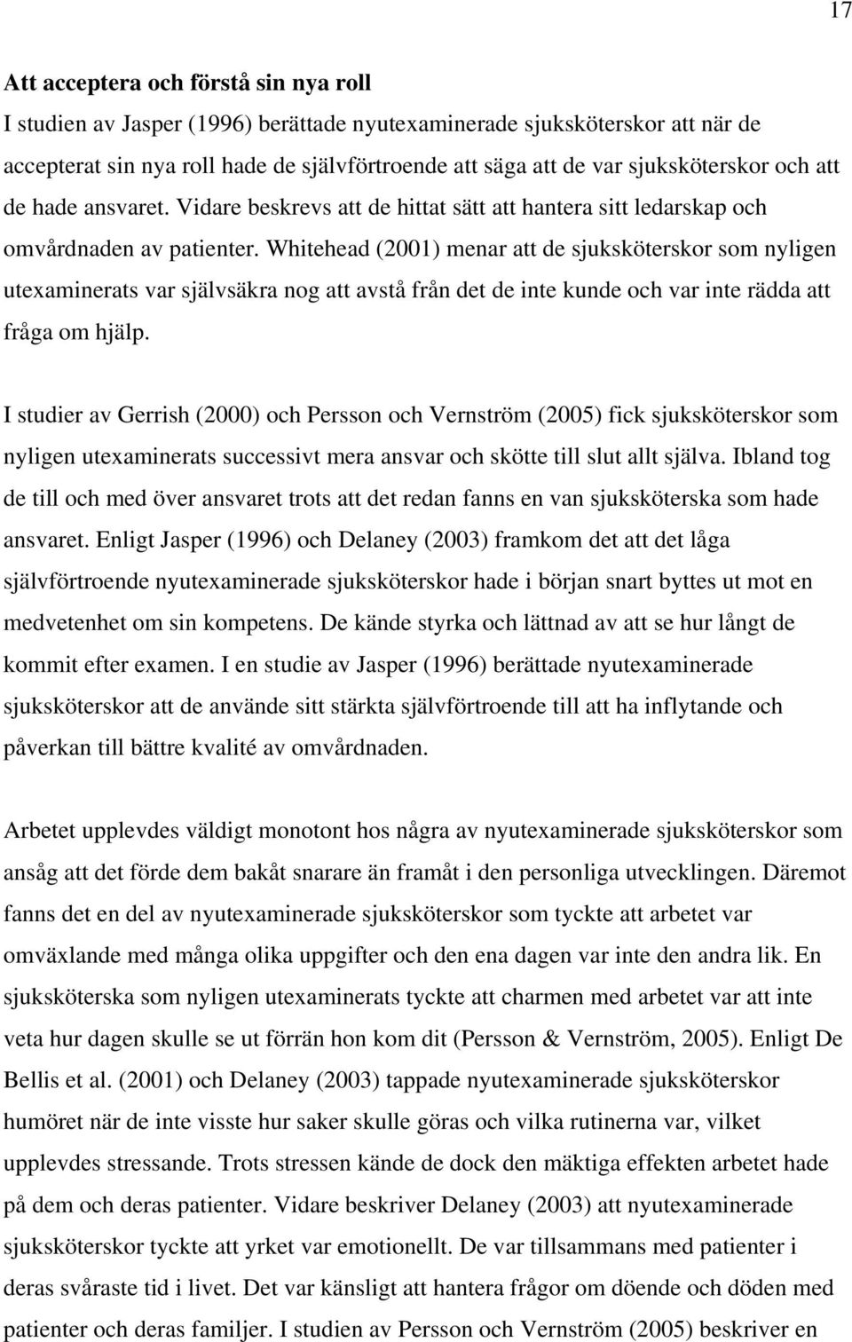 Whitehead (2001) menar att de sjuksköterskor som nyligen utexaminerats var självsäkra nog att avstå från det de inte kunde och var inte rädda att fråga om hjälp.