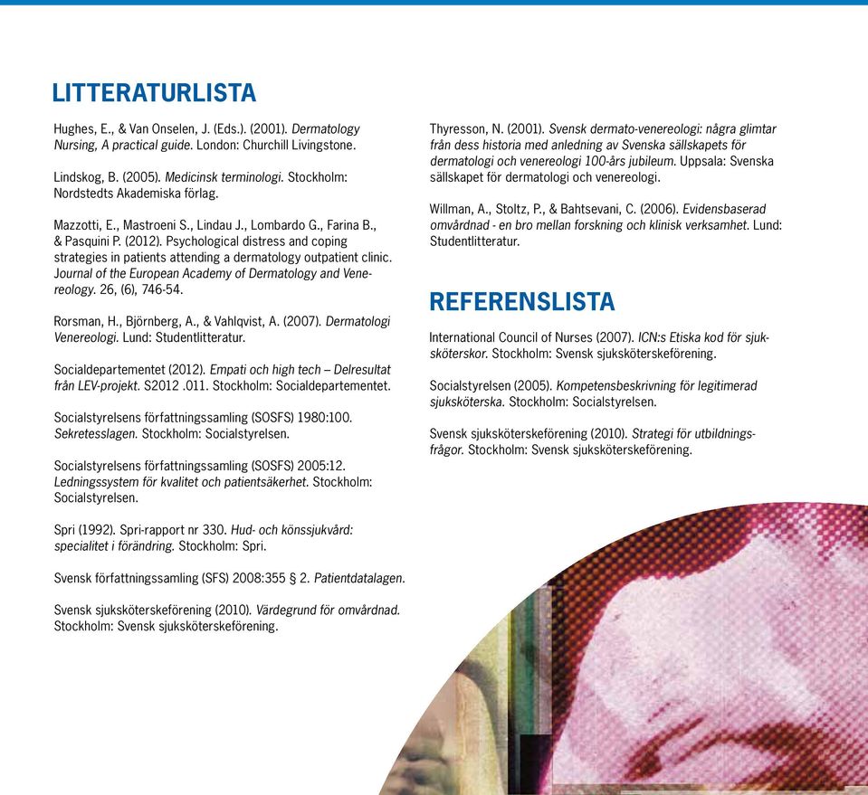 Psychological distress and coping strate gies in patients attending a dermatology outpatient clinic. Journal of the European Academy of Dermatology and Venereology. 26, (6), 746-54. Rorsman, H.