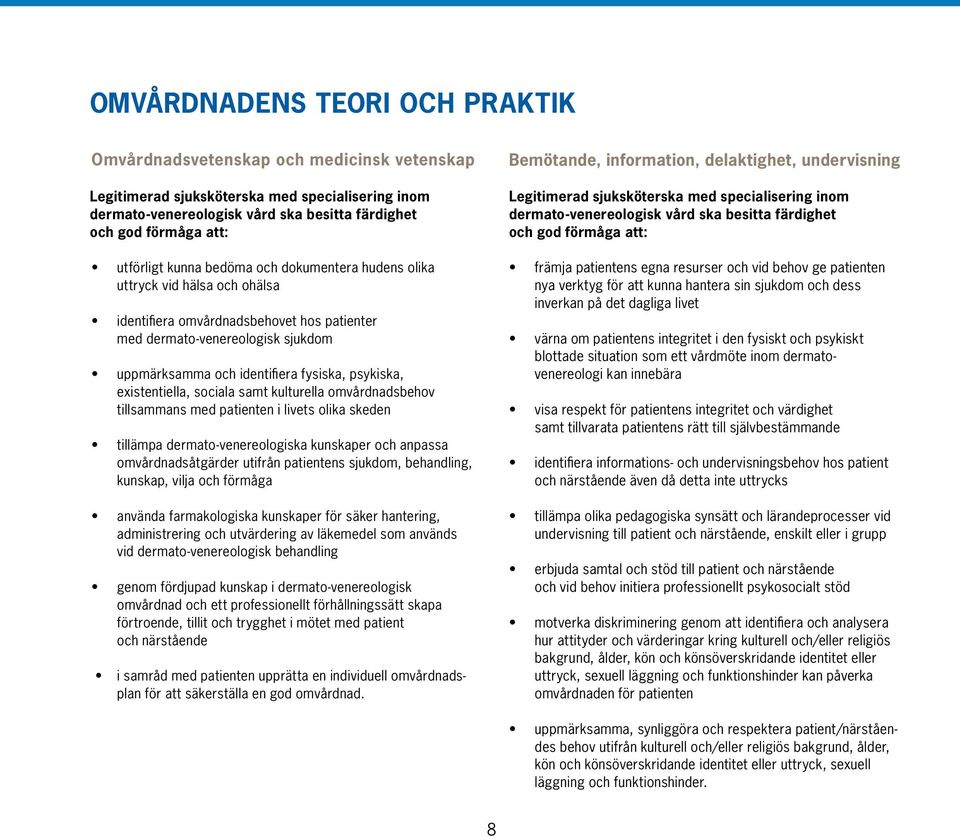 dermato-venereologiska kunskaper och anpassa omvårdnadsåtgärder utifrån patientens sjukdom, behandling, kunskap, vilja och förmåga använda farmakologiska kunskaper för säker hantering, administrering