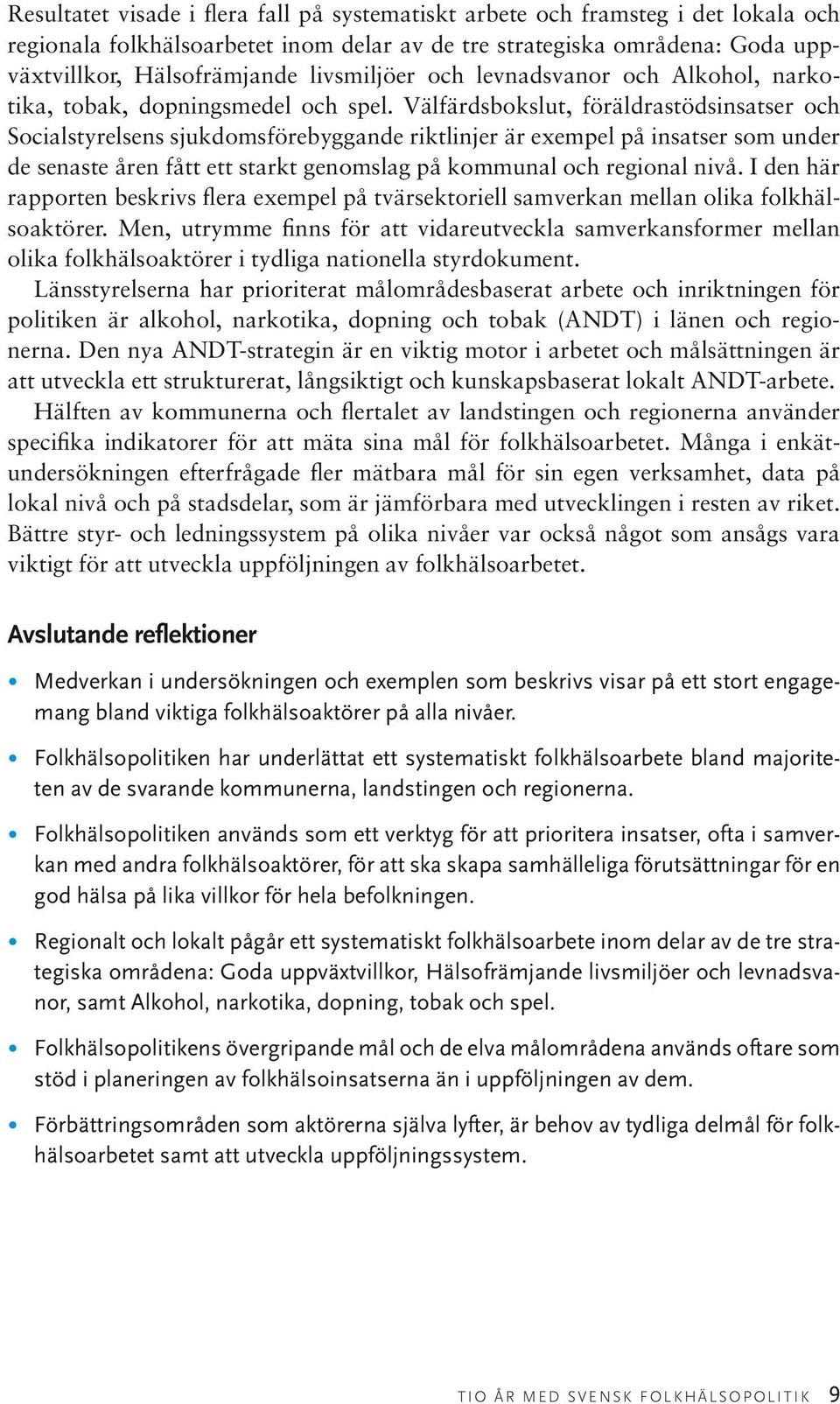 Välfärdsbokslut, föräldrastödsinsatser och Socialstyrelsens sjukdomsförebyggande riktlinjer är exempel på insatser som under de senaste åren fått ett starkt genomslag på kommunal och regional nivå.