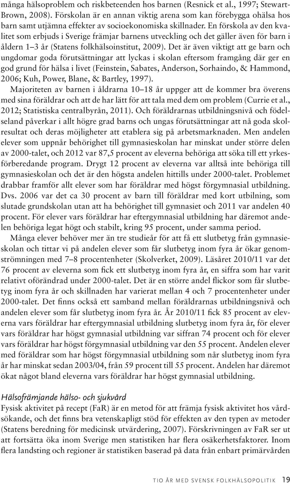 En förskola av den kvalitet som erbjuds i Sverige främjar barnens utveckling och det gäller även för barn i åldern 1 3 år (Statens folkhälsoinstitut, 2009).