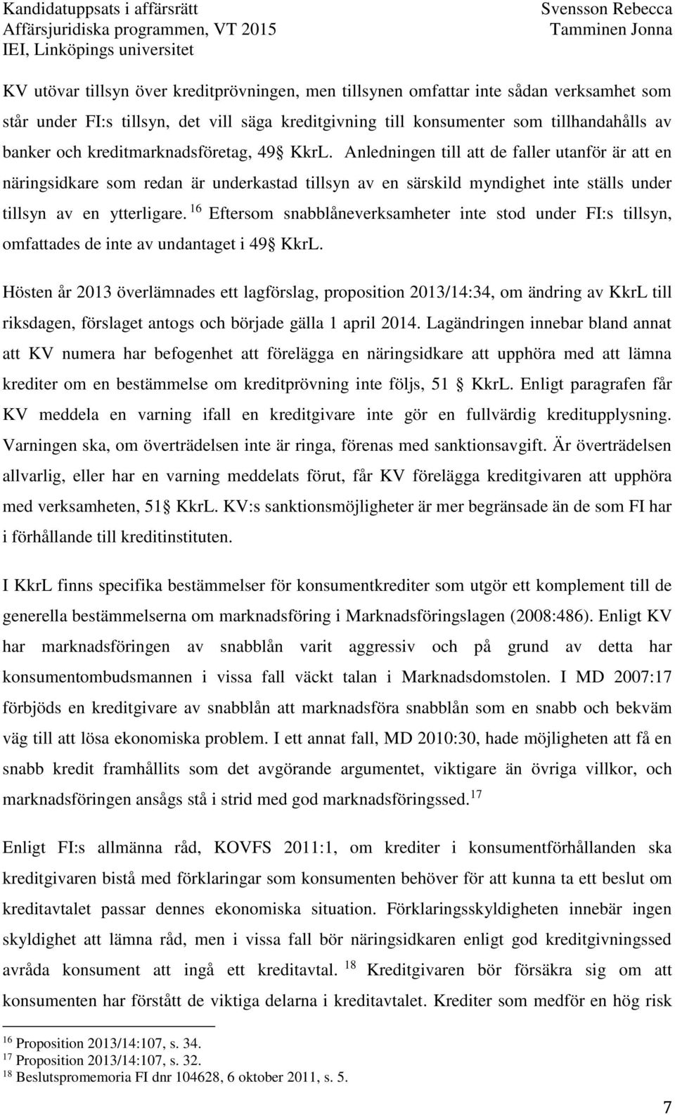 16 Eftersom snabblåneverksamheter inte stod under FI:s tillsyn, omfattades de inte av undantaget i 49 KkrL.