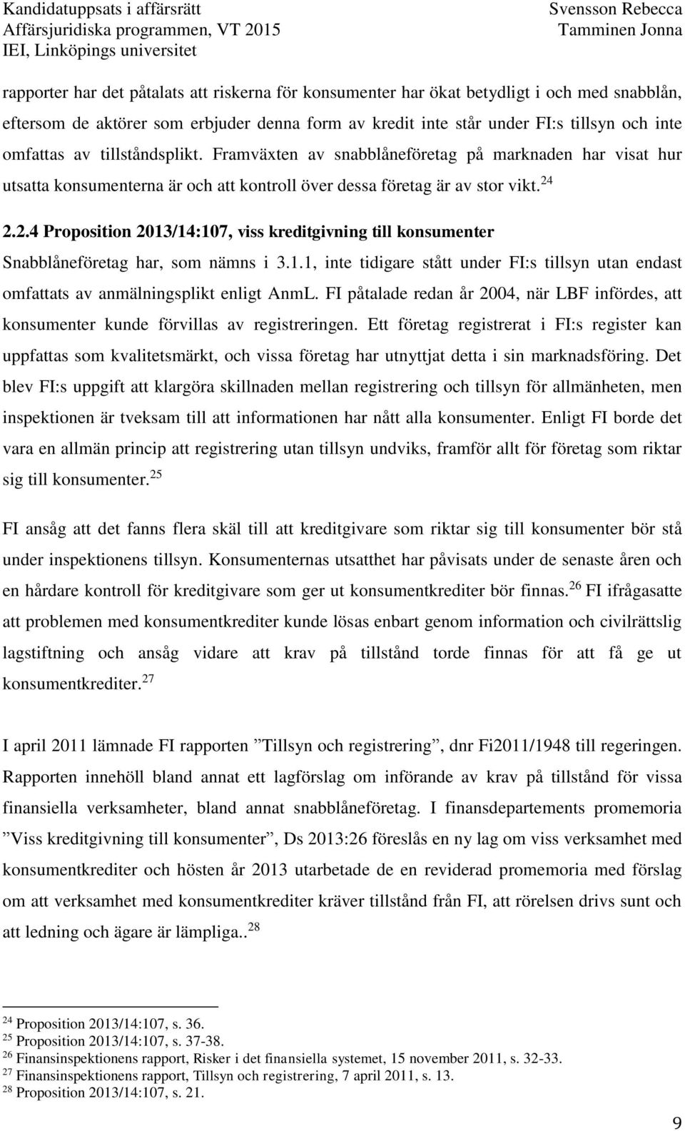 2.2.4 Proposition 2013/14:107, viss kreditgivning till konsumenter Snabblåneföretag har, som nämns i 3.1.1, inte tidigare stått under FI:s tillsyn utan endast omfattats av anmälningsplikt enligt AnmL.