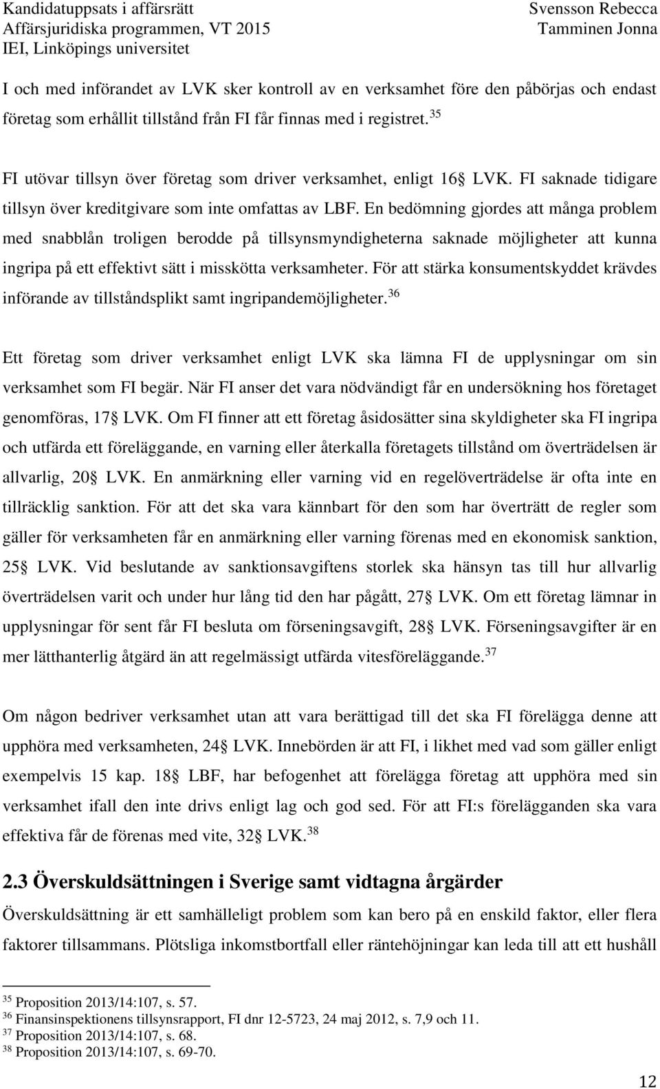 En bedömning gjordes att många problem med snabblån troligen berodde på tillsynsmyndigheterna saknade möjligheter att kunna ingripa på ett effektivt sätt i misskötta verksamheter.