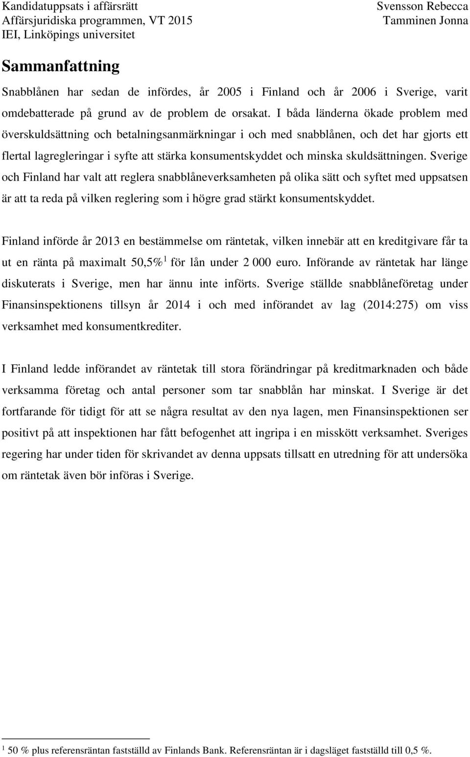 skuldsättningen. Sverige och Finland har valt att reglera snabblåneverksamheten på olika sätt och syftet med uppsatsen är att ta reda på vilken reglering som i högre grad stärkt konsumentskyddet.