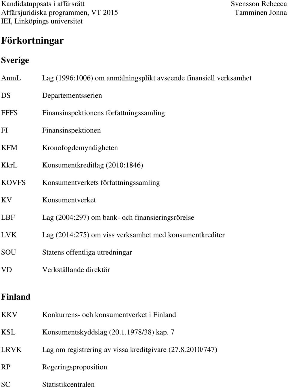 bank- och finansieringsrörelse Lag (2014:275) om viss verksamhet med konsumentkrediter Statens offentliga utredningar Verkställande direktör Finland KKV Konkurrens- och