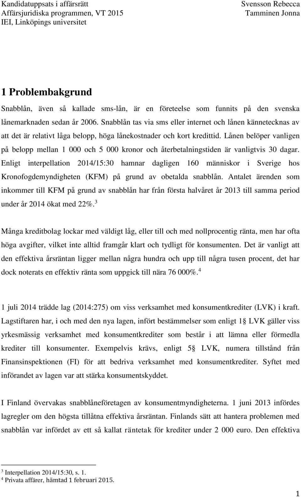 Lånen belöper vanligen på belopp mellan 1 000 och 5 000 kronor och återbetalningstiden är vanligtvis 30 dagar.