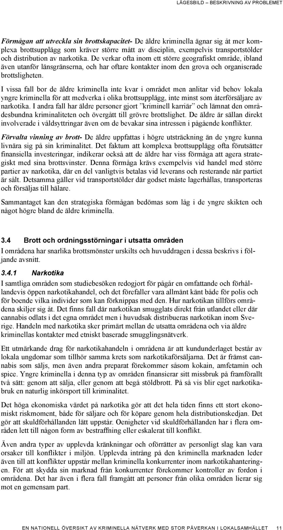 De verkar ofta inom ett större geografiskt område, ibland även utanför länsgränserna, och har oftare kontakter inom den grova och organiserade brottsligheten.