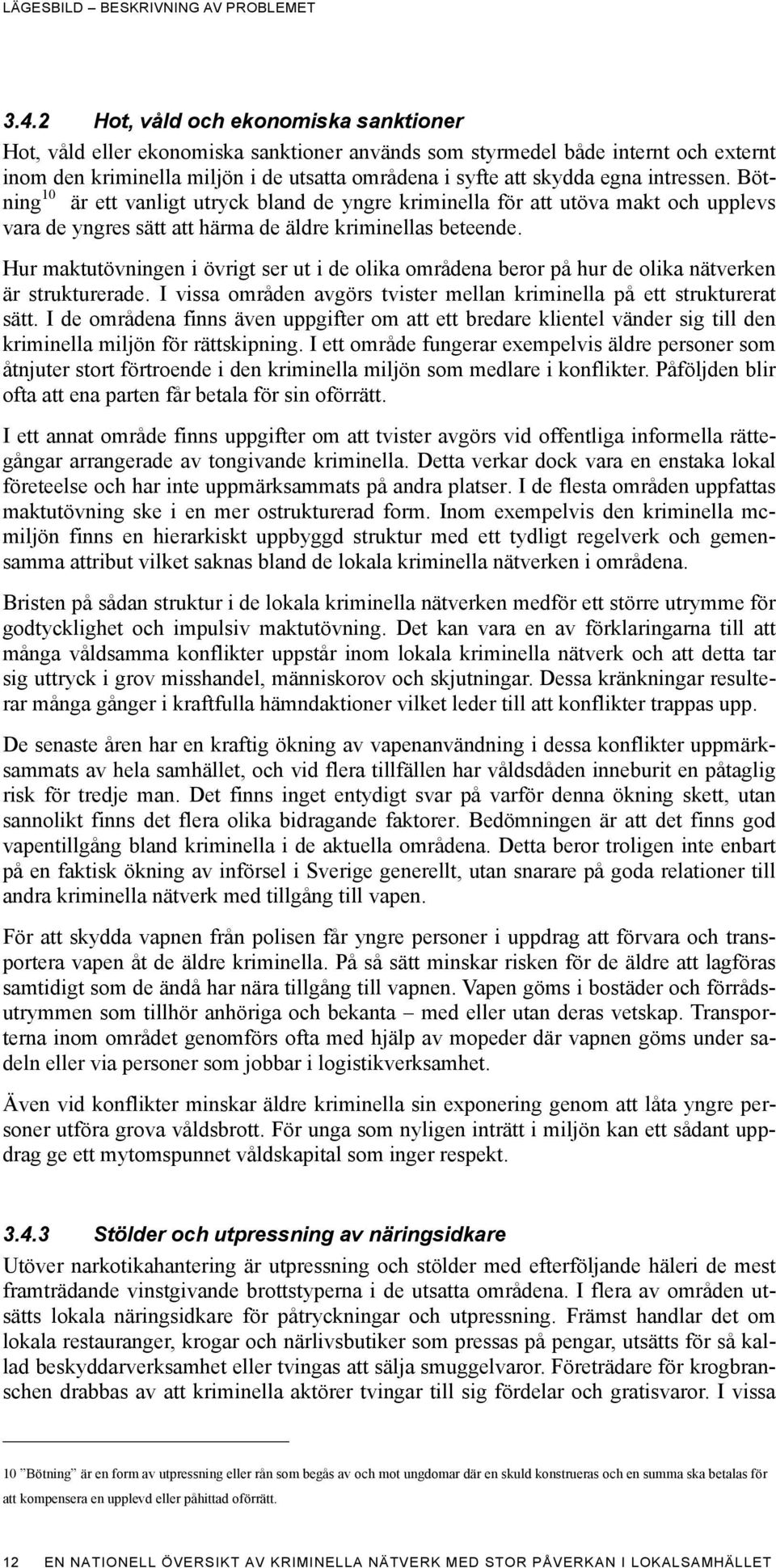 intressen. Bötning 10 är ett vanligt utryck bland de yngre kriminella för att utöva makt och upplevs vara de yngres sätt att härma de äldre kriminellas beteende.