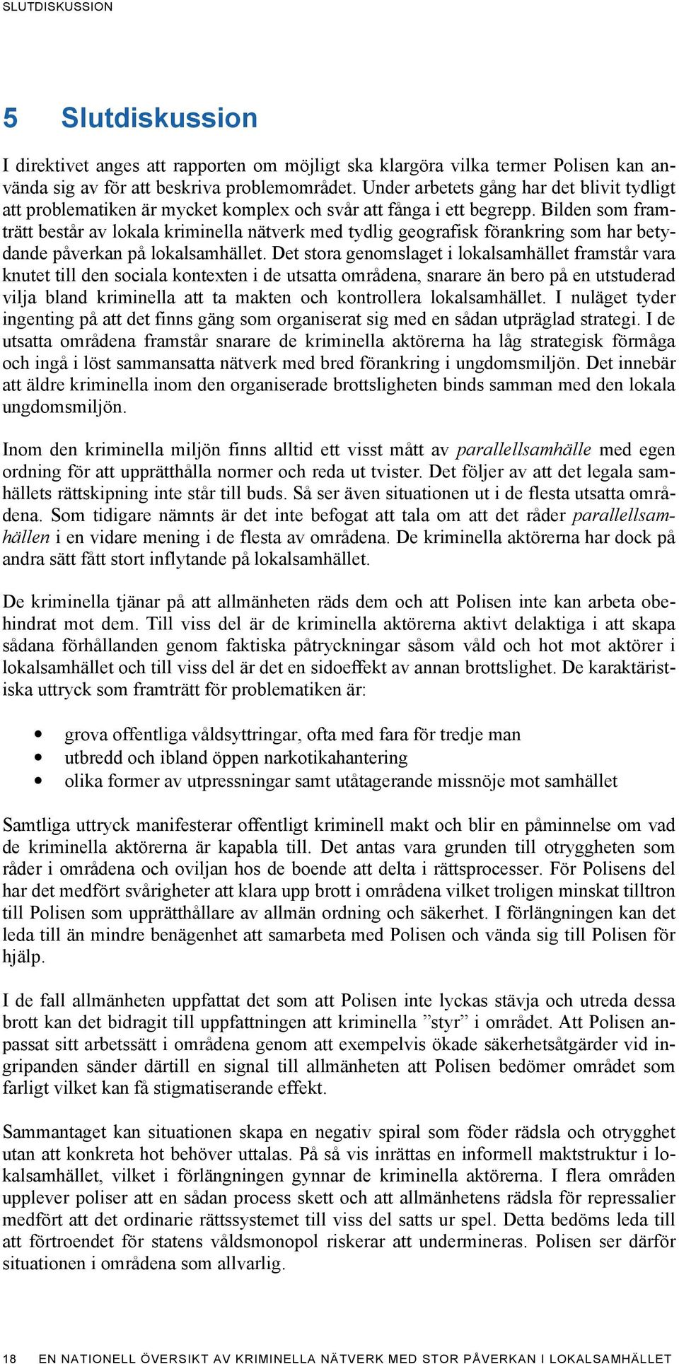 Bilden som framträtt består av lokala kriminella nätverk med tydlig geografisk förankring som har betydande påverkan på lokalsamhället.