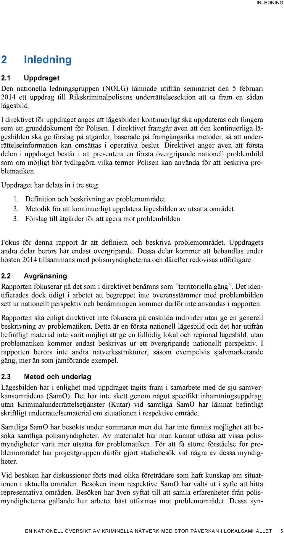 I direktivet för uppdraget anges att lägesbilden kontinuerligt ska uppdateras och fungera som ett grunddokument för Polisen.