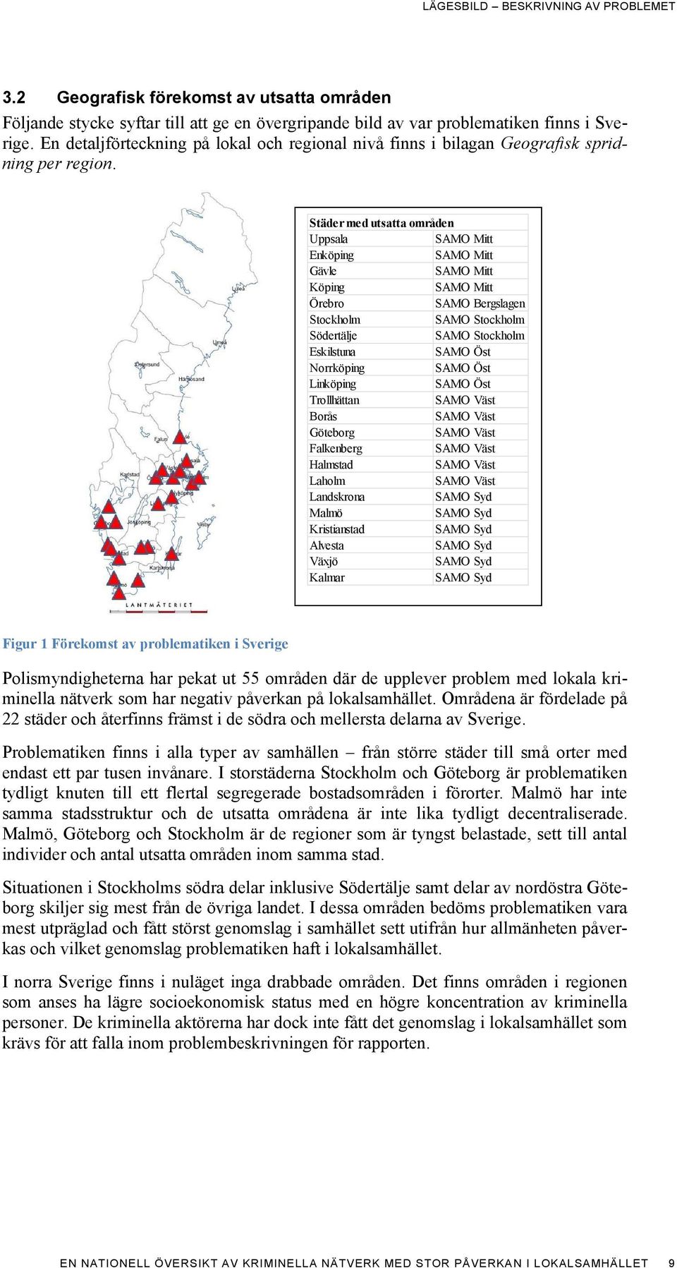 Städermed utsatta områden Uppsala SAMO Mitt Enköping SAMO Mitt Gävle SAMO Mitt Köping SAMO Mitt Örebro SAMO Bergslagen Stockholm SAMO Stockholm Södertälje SAMO Stockholm Eskilstuna SAMO Öst