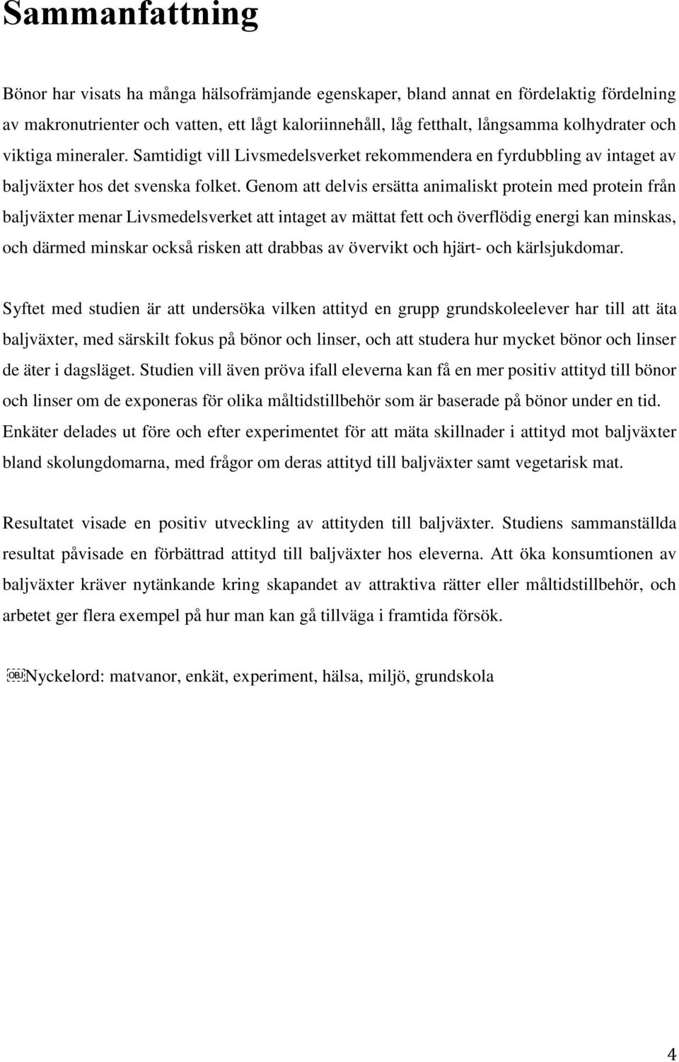 Genom att delvis ersätta animaliskt protein med protein från baljväxter menar Livsmedelsverket att intaget av mättat fett och överflödig energi kan minskas, och därmed minskar också risken att