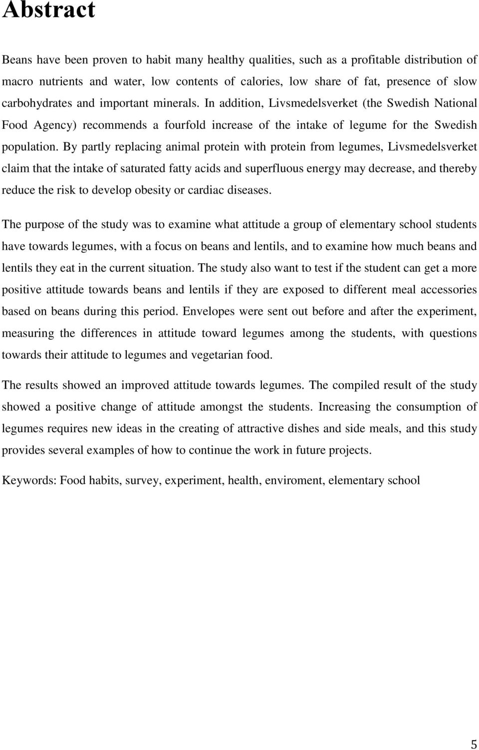 By partly replacing animal protein with protein from legumes, Livsmedelsverket claim that the intake of saturated fatty acids and superfluous energy may decrease, and thereby reduce the risk to