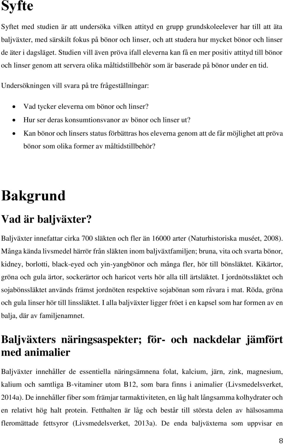 Undersökningen vill svara på tre frågeställningar: Vad tycker eleverna om bönor och linser? Hur ser deras konsumtionsvanor av bönor och linser ut?