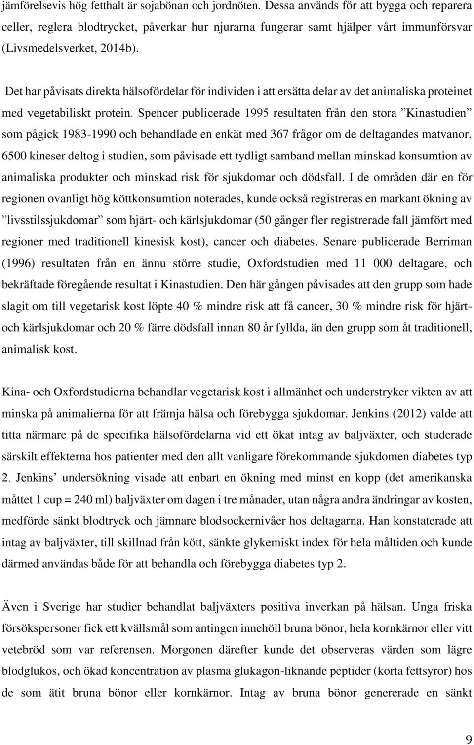 Det har påvisats direkta hälsofördelar för individen i att ersätta delar av det animaliska proteinet med vegetabiliskt protein.