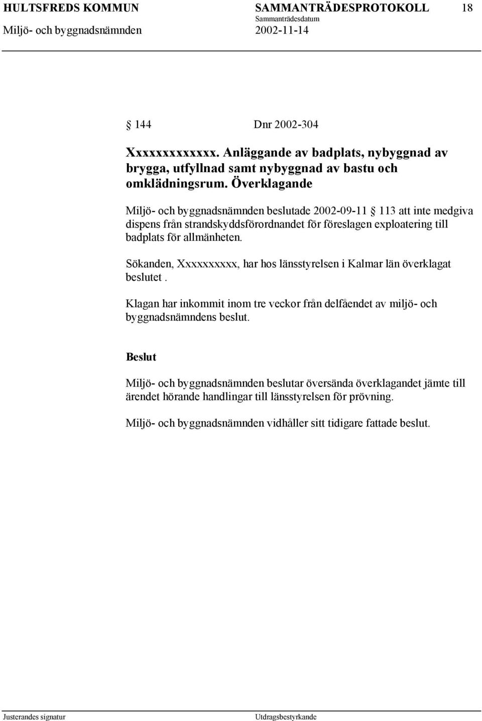 allmänheten. Sökanden, Xxxxxxxxxx, har hos länsstyrelsen i Kalmar län överklagat beslutet.