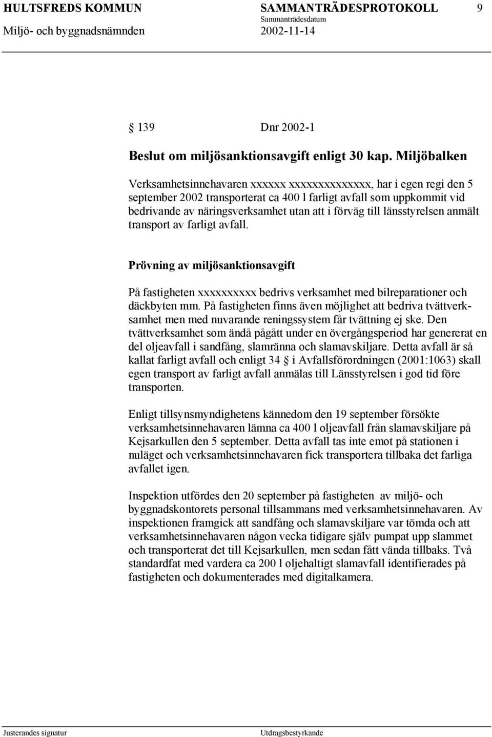 förväg till länsstyrelsen anmält transport av farligt avfall. Prövning av miljösanktionsavgift På fastigheten xxxxxxxxxx bedrivs verksamhet med bilreparationer och däckbyten mm.