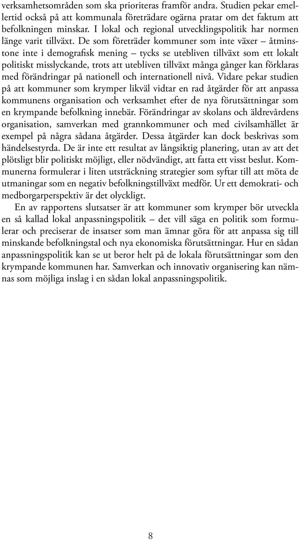 De som företräder kommuner som inte växer åtminstone inte i demografisk mening tycks se utebliven tillväxt som ett lokalt politiskt misslyckande, trots att utebliven tillväxt många gånger kan