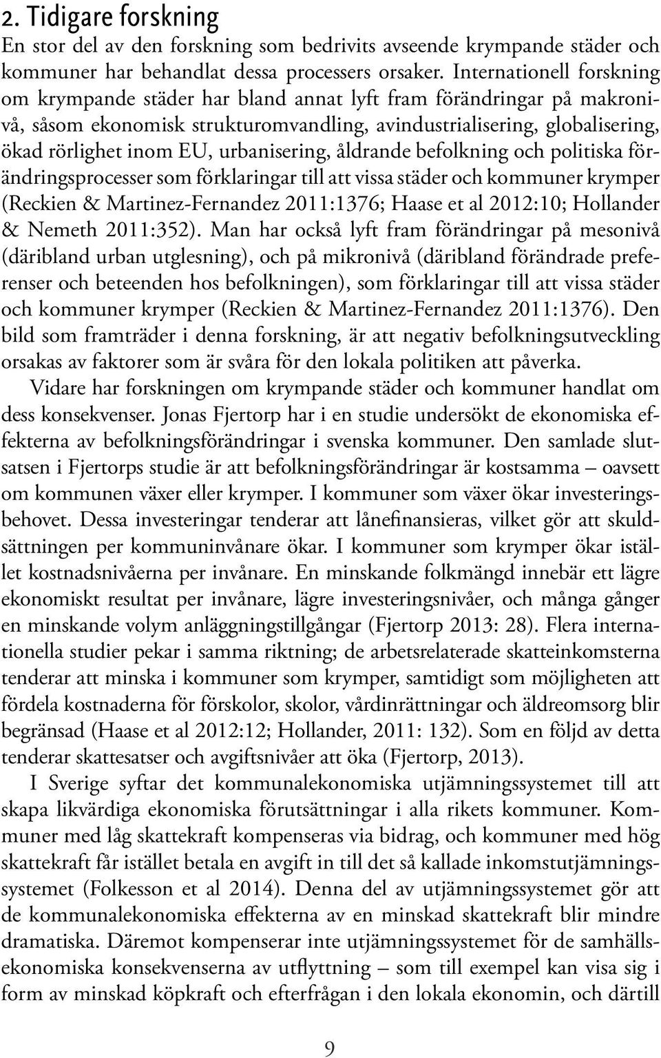 urbanisering, åldrande befolkning och politiska förändringsprocesser som förklaringar till att vissa städer och kommuner krymper (Reckien & Martinez-Fernandez 2011:1376; Haase et al 2012:10;