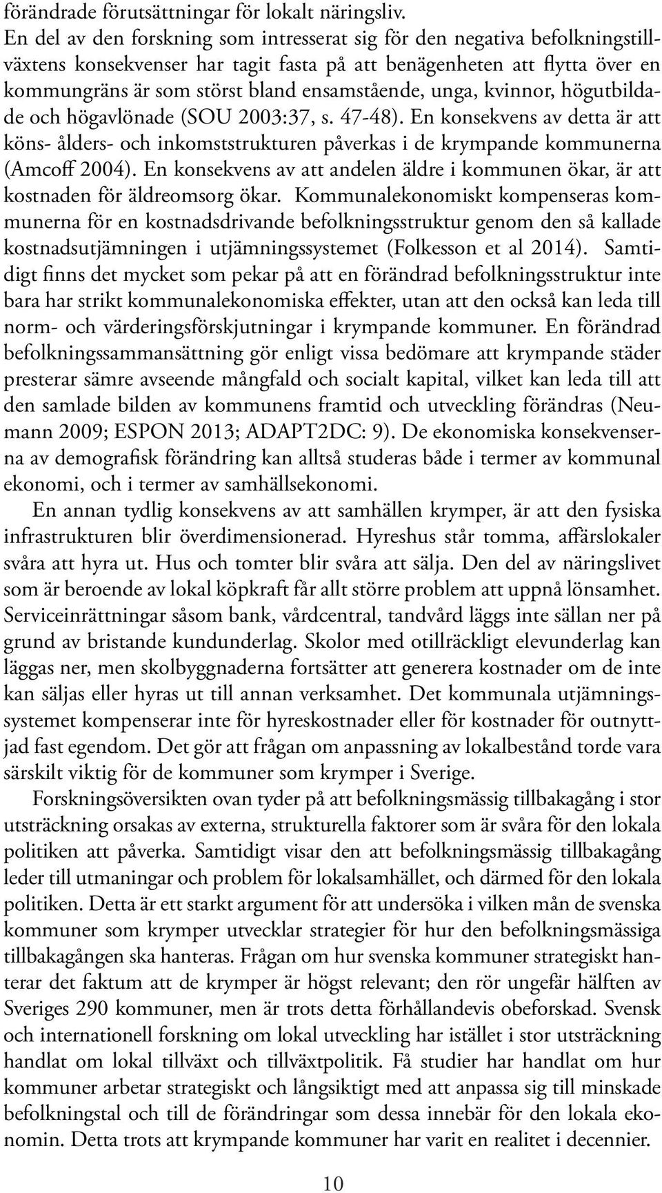 unga, kvinnor, högutbildade och högavlönade (SOU 2003:37, s. 47-48). En konsekvens av detta är att köns- ålders- och inkomststrukturen påverkas i de krympande kommunerna (Amcoff 2004).