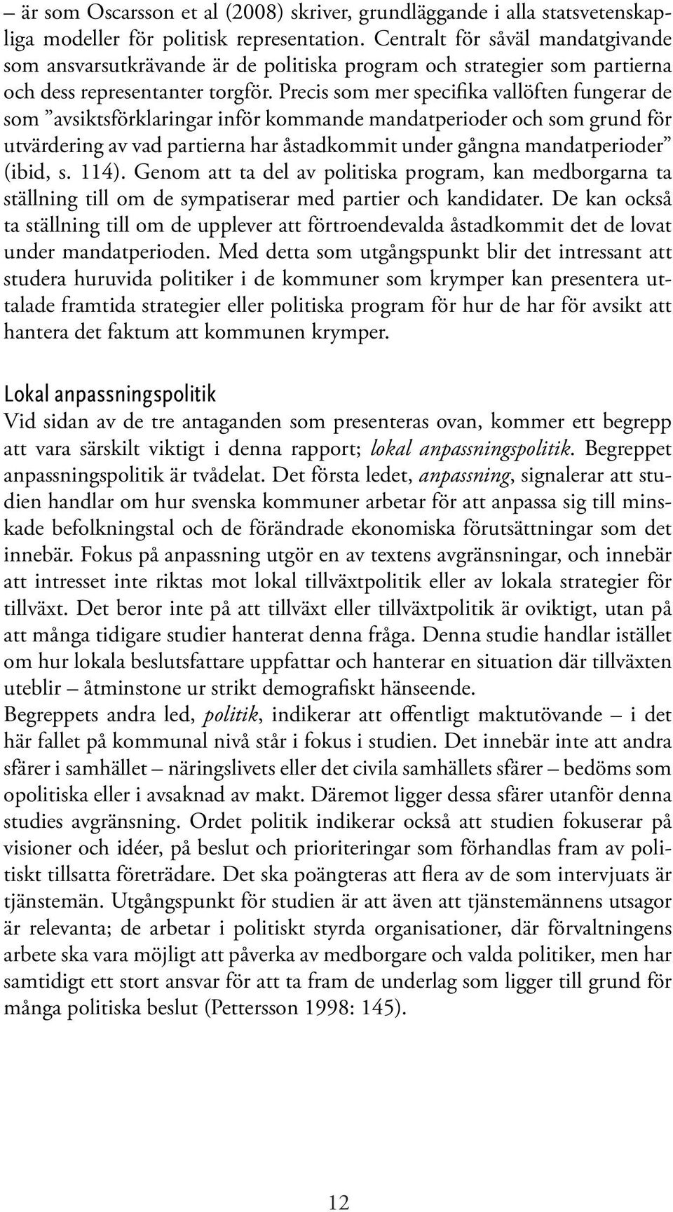 Precis som mer specifika vallöften fungerar de som avsiktsförklaringar inför kommande mandatperioder och som grund för utvärdering av vad partierna har åstadkommit under gångna mandatperioder (ibid,