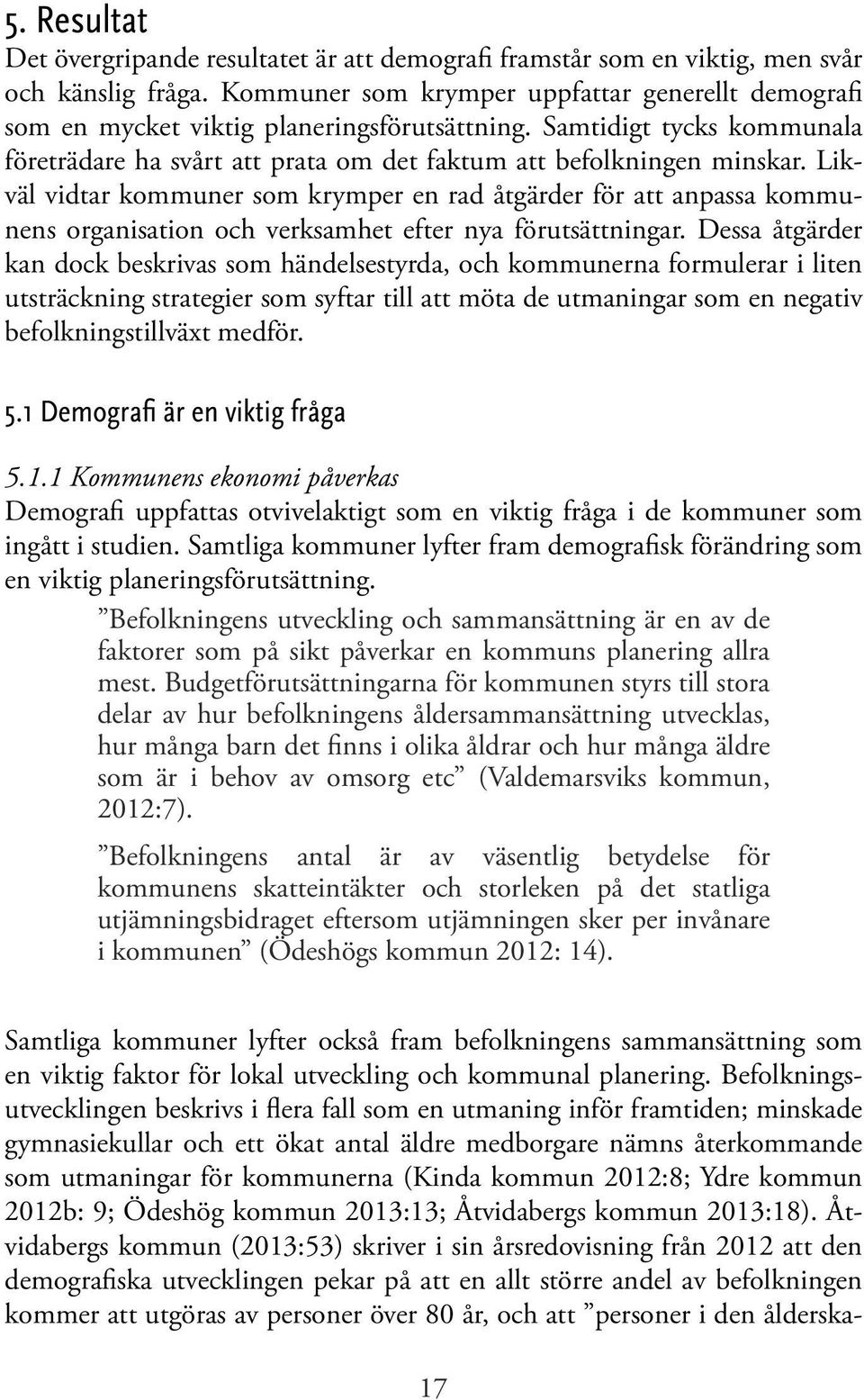 Likväl vidtar kommuner som krymper en rad åtgärder för att anpassa kommunens organisation och verksamhet efter nya förutsättningar.