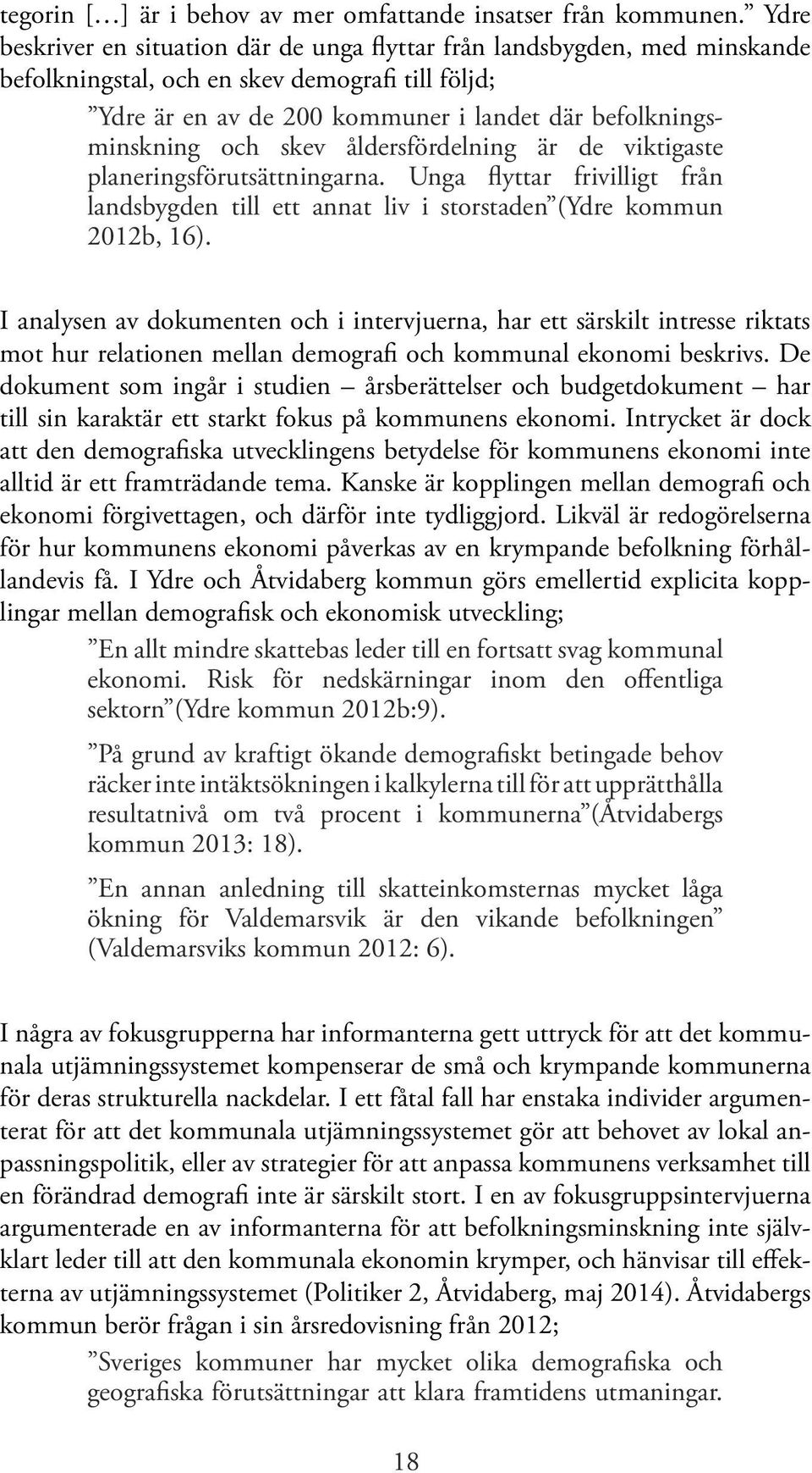 skev åldersfördelning är de viktigaste planeringsförutsättningarna. Unga flyttar frivilligt från landsbygden till ett annat liv i storstaden (Ydre kommun 2012b, 16).