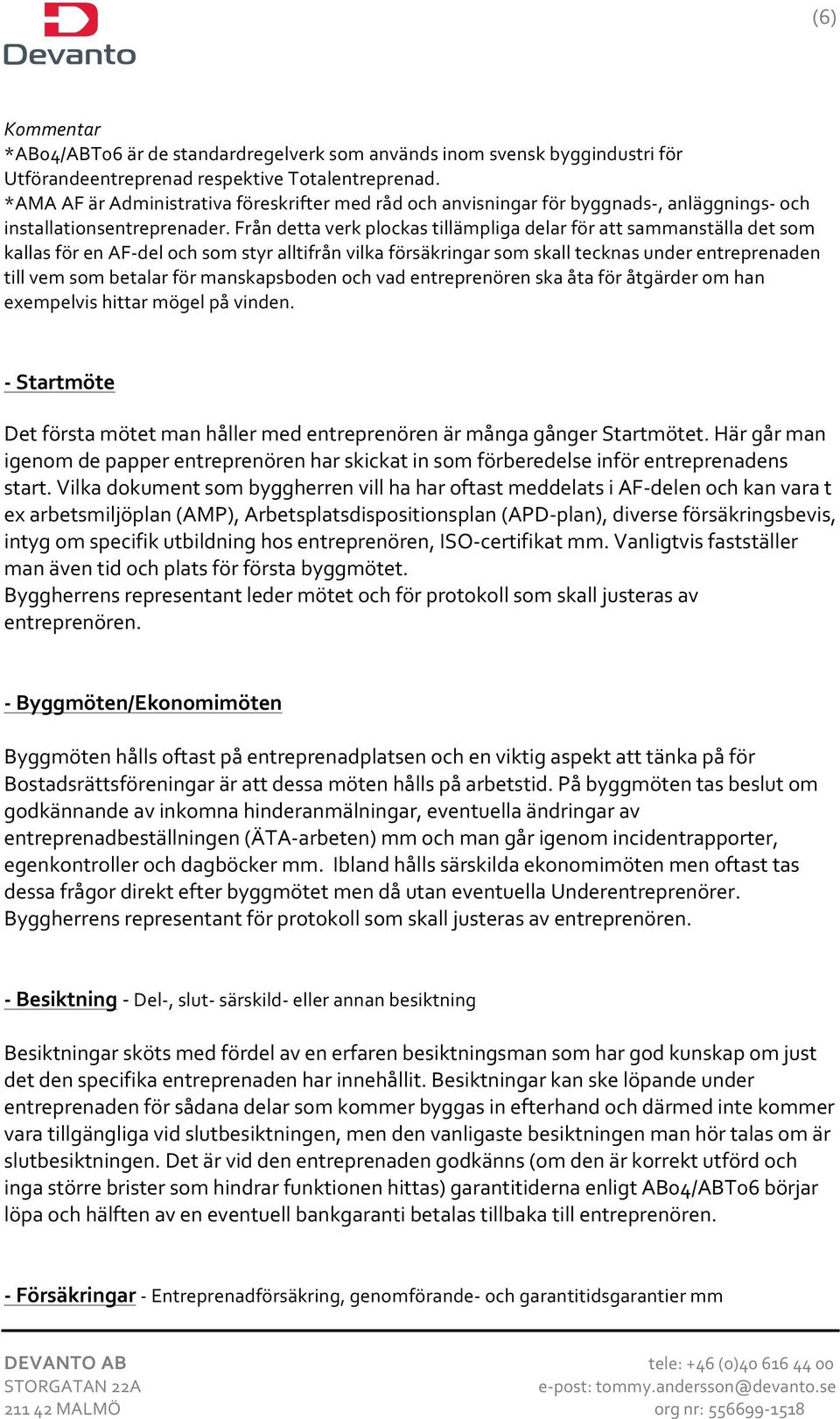 Från detta verk plockas tillämpliga delar för att sammanställa det som kallas för en AF- del och som styr alltifrån vilka försäkringar som skall tecknas under entreprenaden till vem som betalar för