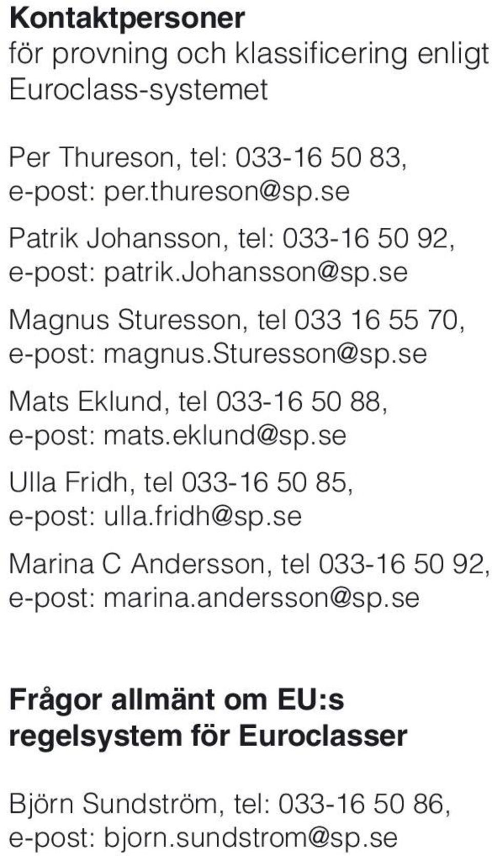 se Mats Eklund, tel 033-16 50 88, e-post: mats.eklund@sp.se Ulla Fridh, tel 033-16 50 85, e-post: ulla.fridh@sp.