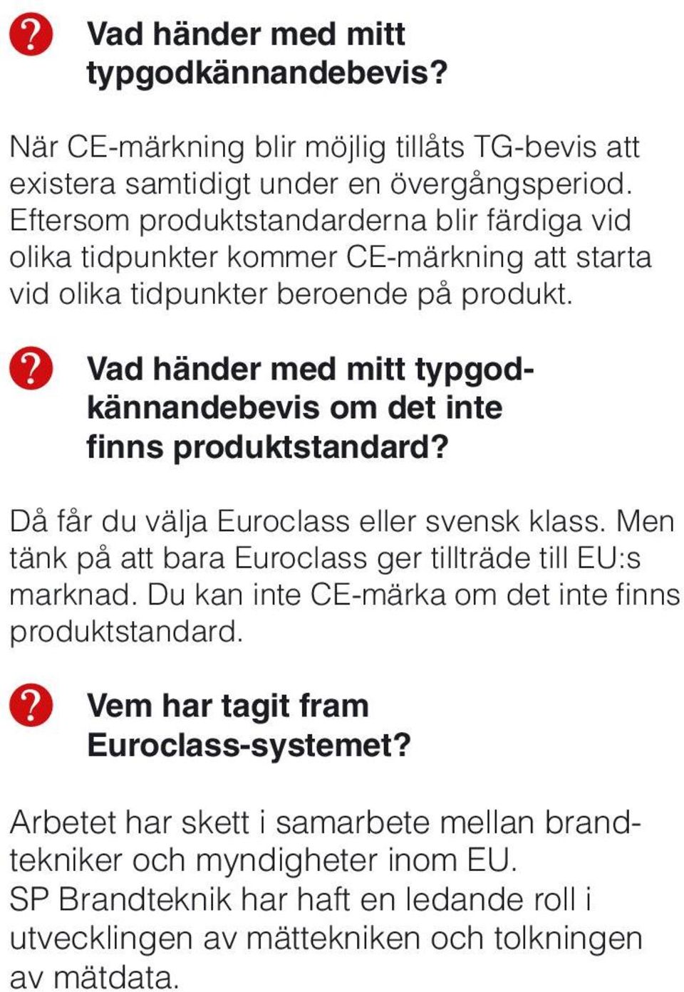 Vad händer med mitt typgodkännandebevis om det inte finns produktstandard? Då får du välja Euroclass eller svensk klass.