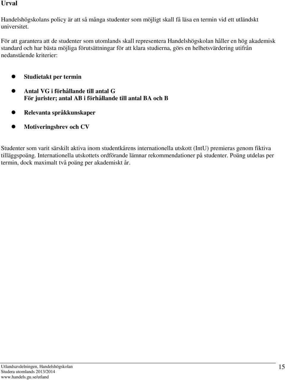 helhetsvärdering utifrån nedanstående kriterier: Studietakt per termin Antal VG i förhållande till antal G För ister; antal AB i förhållande till antal BA och B Relevanta språkkunskaper