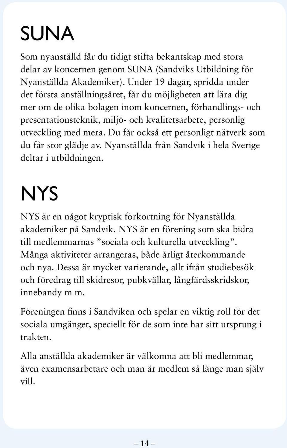 personlig utveckling med mera. Du får också ett personligt nätverk som du får stor glädje av. Nyanställda från Sandvik i hela Sverige deltar i utbildningen.