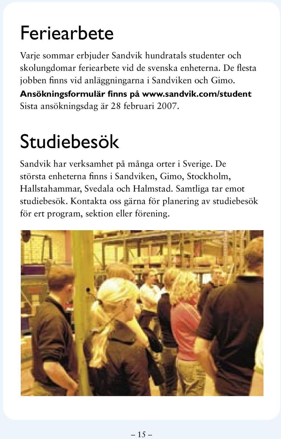 com/student Sista ansökningsdag är 28 februari 2007. Studiebesök Sandvik har verksamhet på många orter i Sverige.
