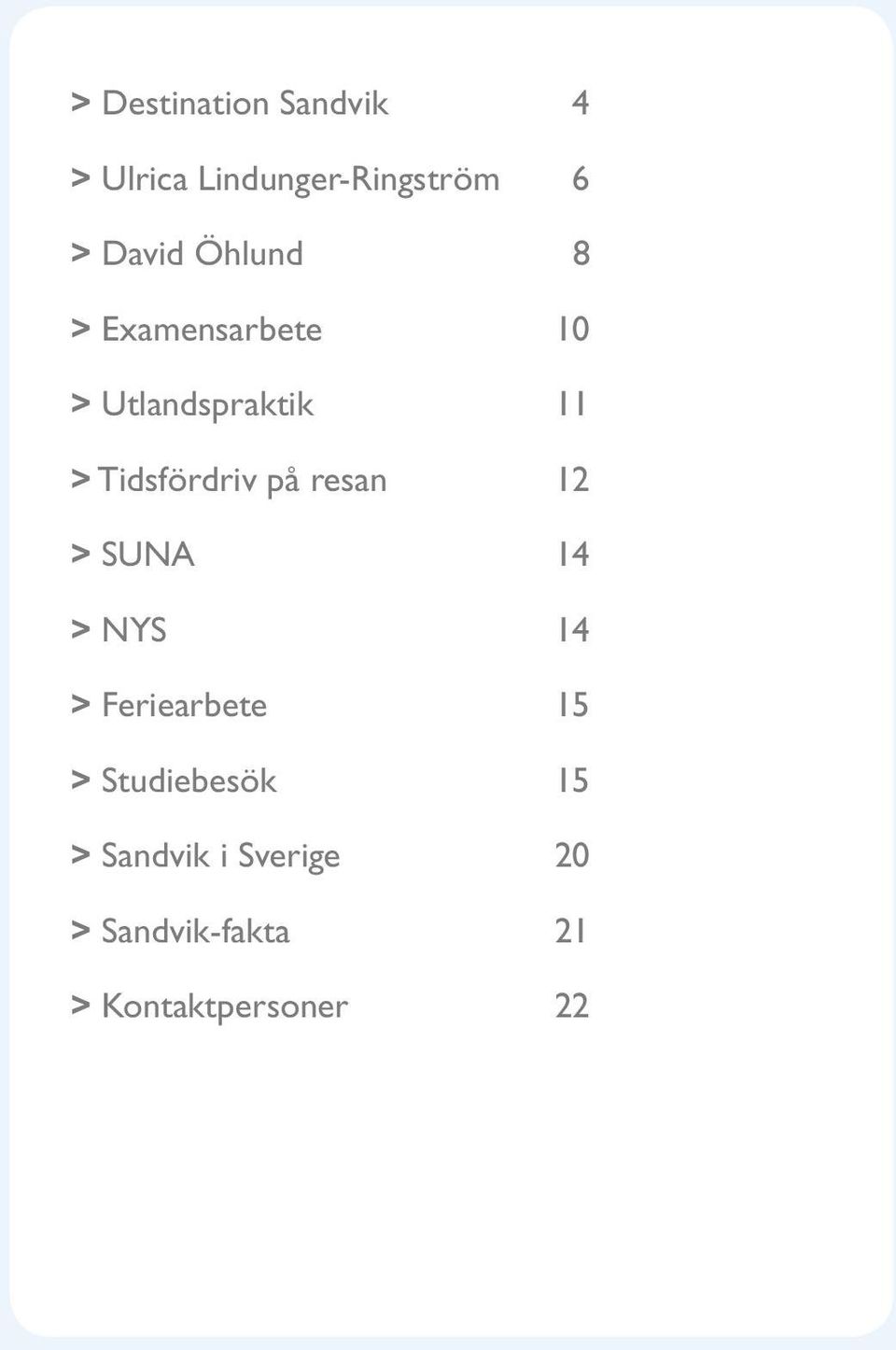 på resan 12 > SUNA 14 > NYS 14 > Feriearbete 15 > Studiebesök