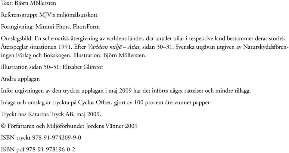 Illustration sidan 50 51: Elizabet Glimrot Andra upplagan Inför utgivningen av den tryckta upplagan i maj 2009 har det införts några rättelser och mindre tillägg.