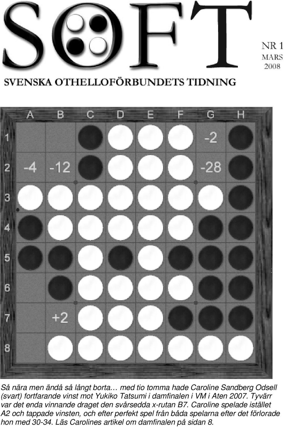 Tyvärr var det enda vinnande draget den svårsedda x-rutan B7.