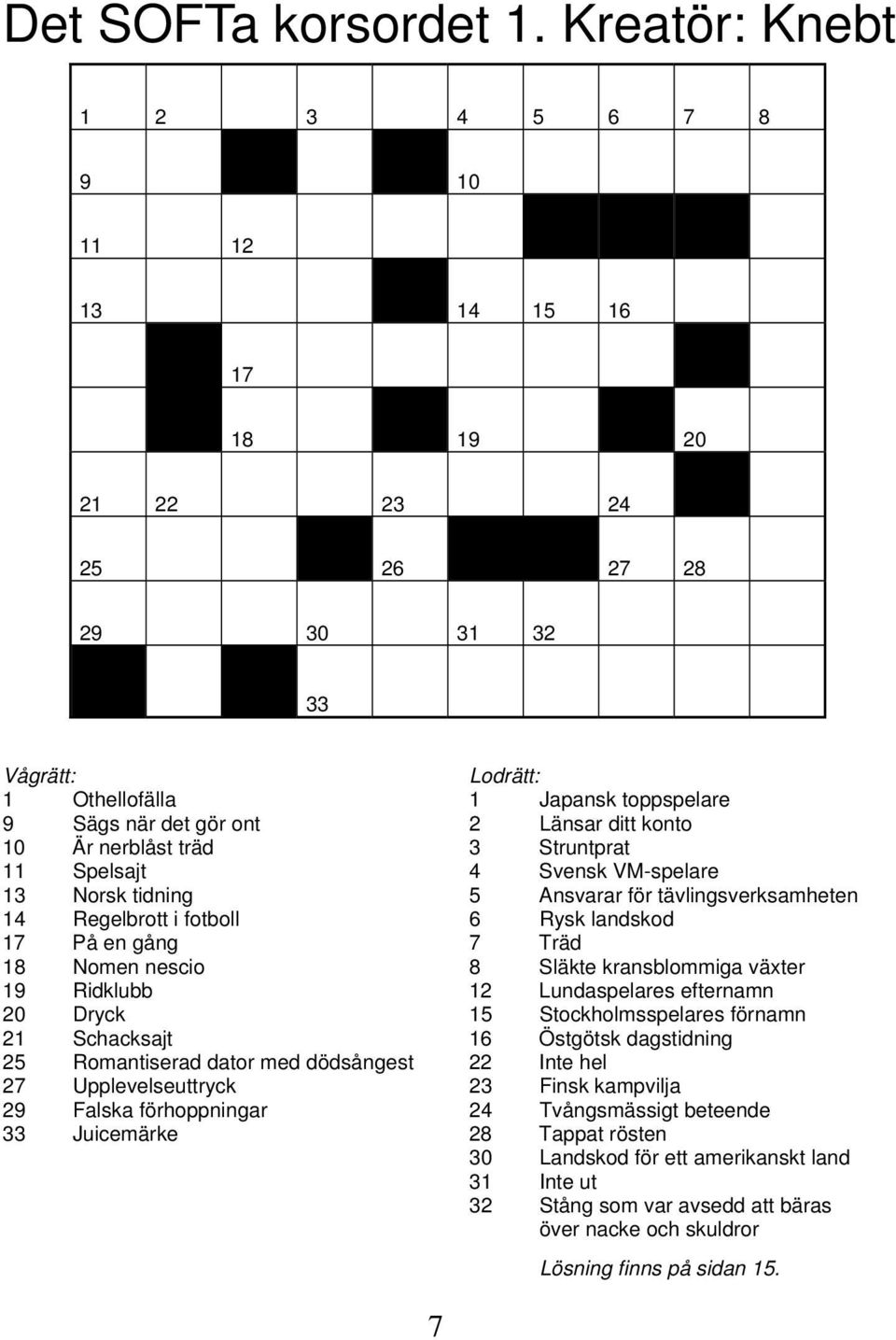 konto 10 Är nerblåst träd 3 Struntprat 11 Spelsajt 4 Svensk VM-spelare 13 Norsk tidning 5 Ansvarar för tävlingsverksamheten 14 Regelbrott i fotboll 6 Rysk landskod 17 På en gång 7 Träd 18 Nomen