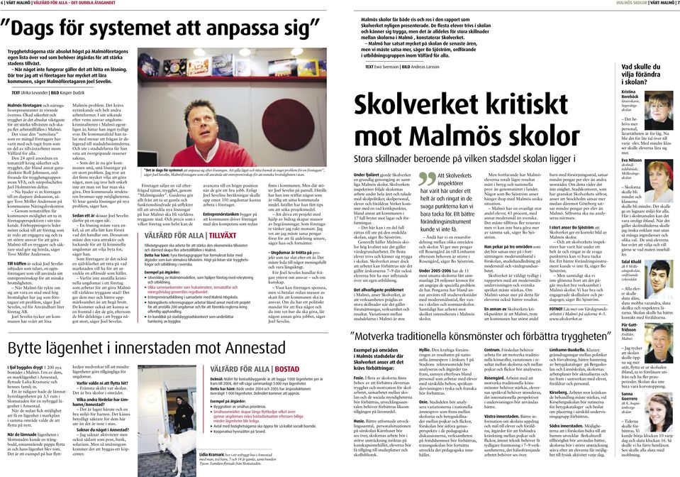 TEXT Ulrika Levander BILD Kasper Dudzik Malmös företagare och näringslivsrepresentanter är rörande överens.