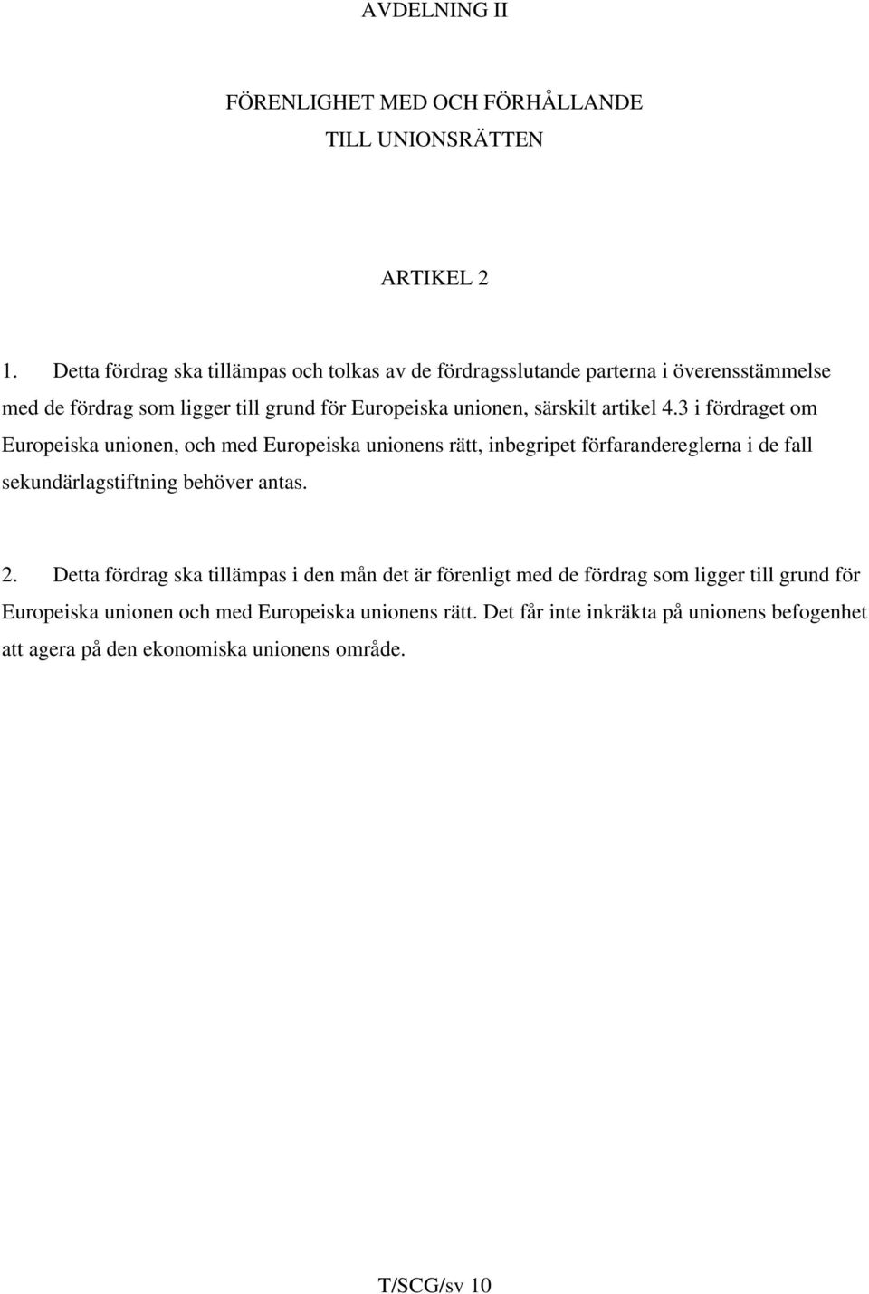 artikel 4.3 i fördraget om Europeiska unionen, och med Europeiska unionens rätt, inbegripet förfarandereglerna i de fall sekundärlagstiftning behöver antas. 2.