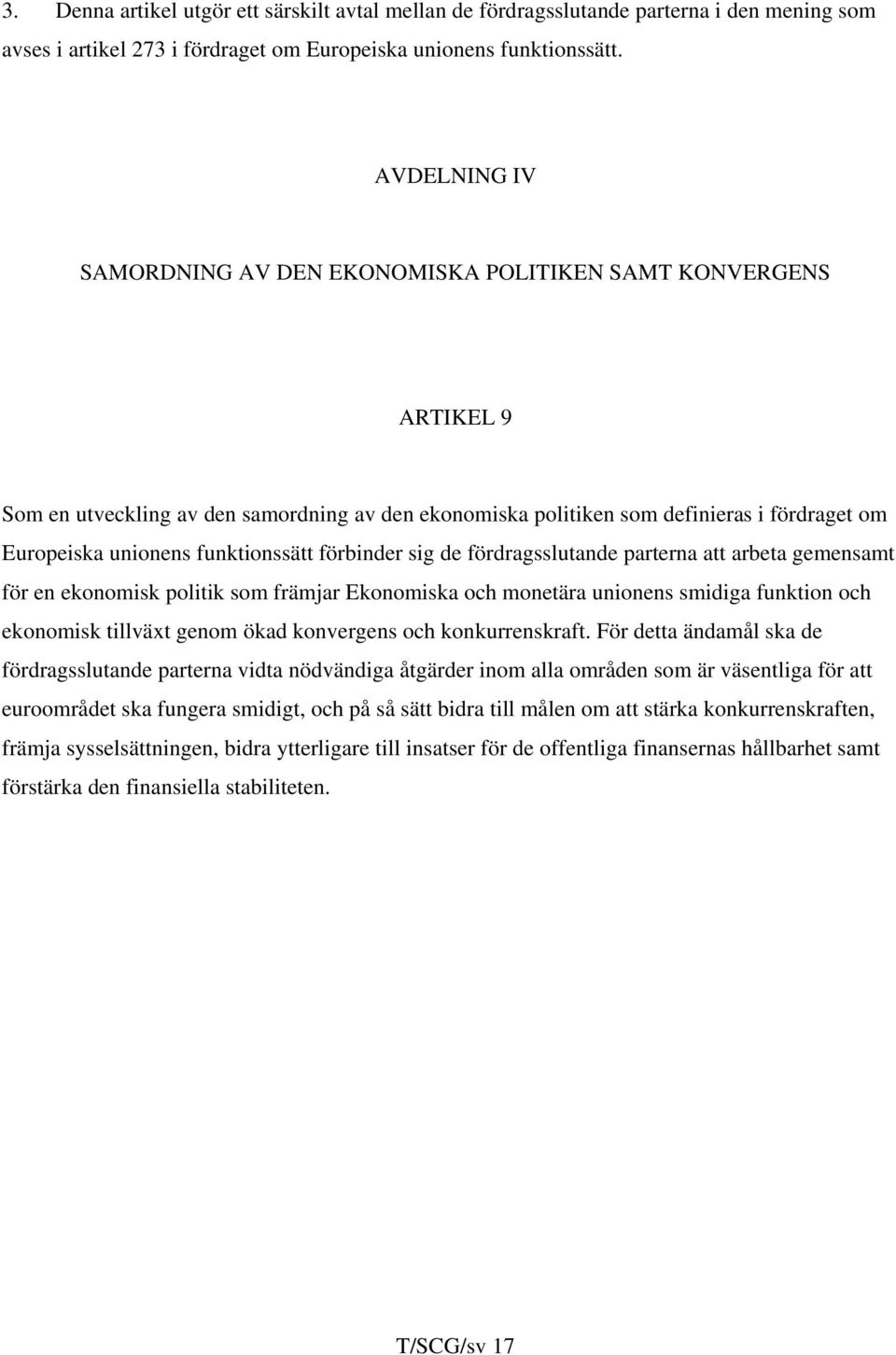 funktionssätt förbinder sig de fördragsslutande parterna att arbeta gemensamt för en ekonomisk politik som främjar Ekonomiska och monetära unionens smidiga funktion och ekonomisk tillväxt genom ökad