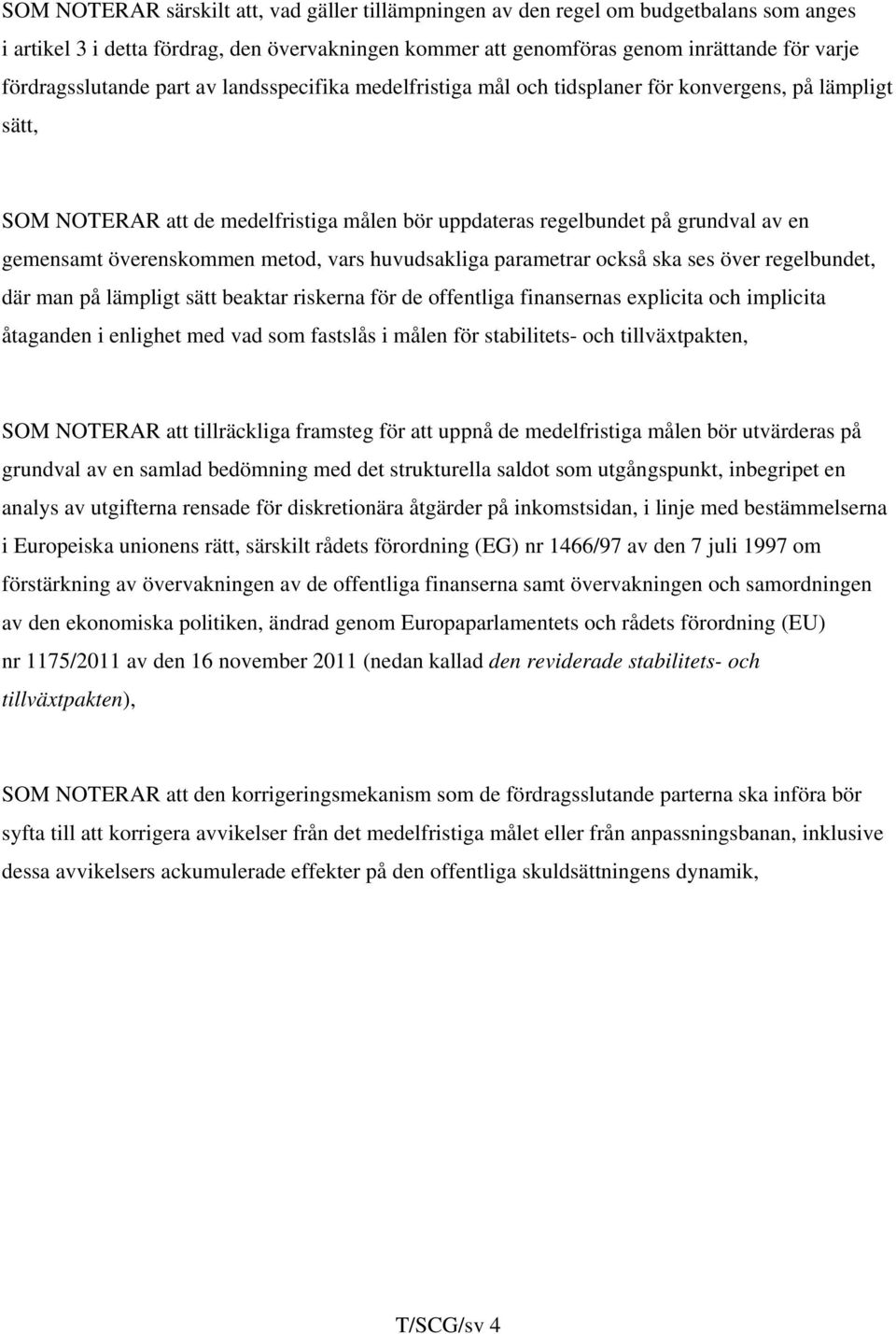 gemensamt överenskommen metod, vars huvudsakliga parametrar också ska ses över regelbundet, där man på lämpligt sätt beaktar riskerna för de offentliga finansernas explicita och implicita åtaganden i