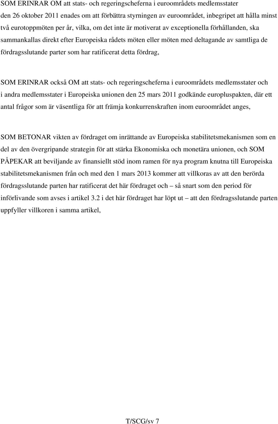 ratificerat detta fördrag, SOM ERINRAR också OM att stats- och regeringscheferna i euroområdets medlemsstater och i andra medlemsstater i Europeiska unionen den 25 mars 2011 godkände europluspakten,