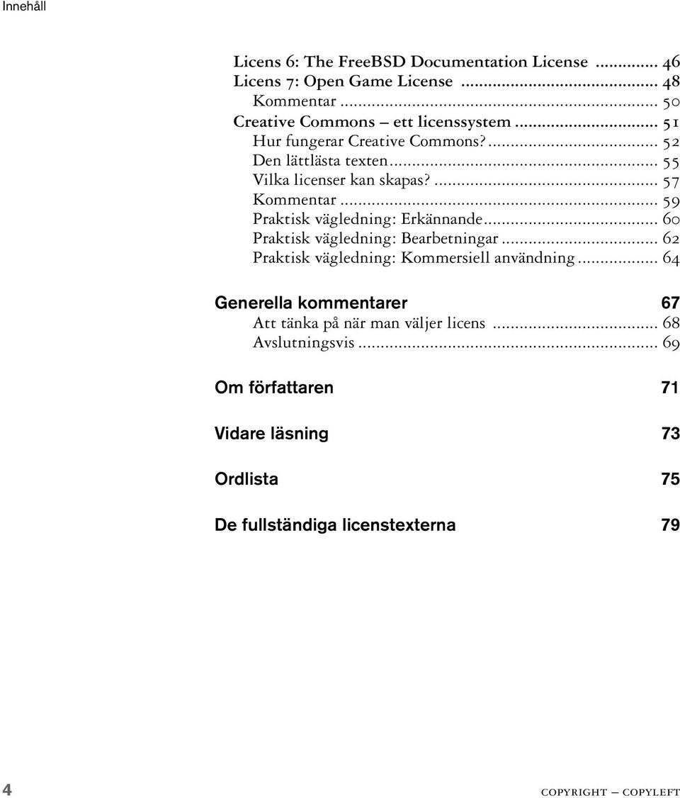 .. 59 Praktisk vägledning: Erkännande... 60 Praktisk vägledning: Bearbetningar... 62 Praktisk vägledning: Kommersiell användning.