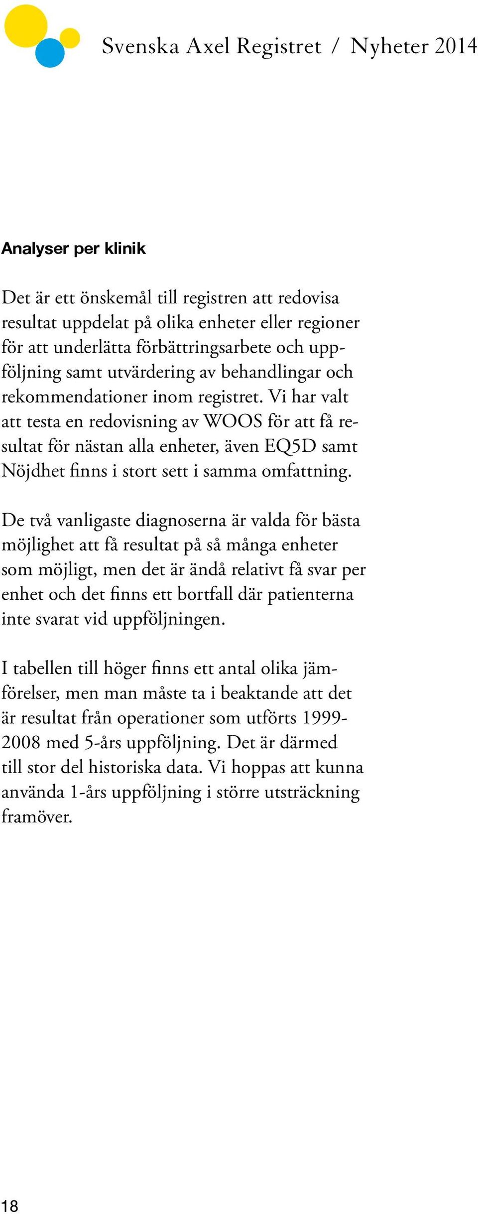 Vi har valt att testa en redovisning av WOOS för att få resultat för nästan alla enheter, även EQ5D samt Nöjdhet finns i stort sett i samma omfattning.