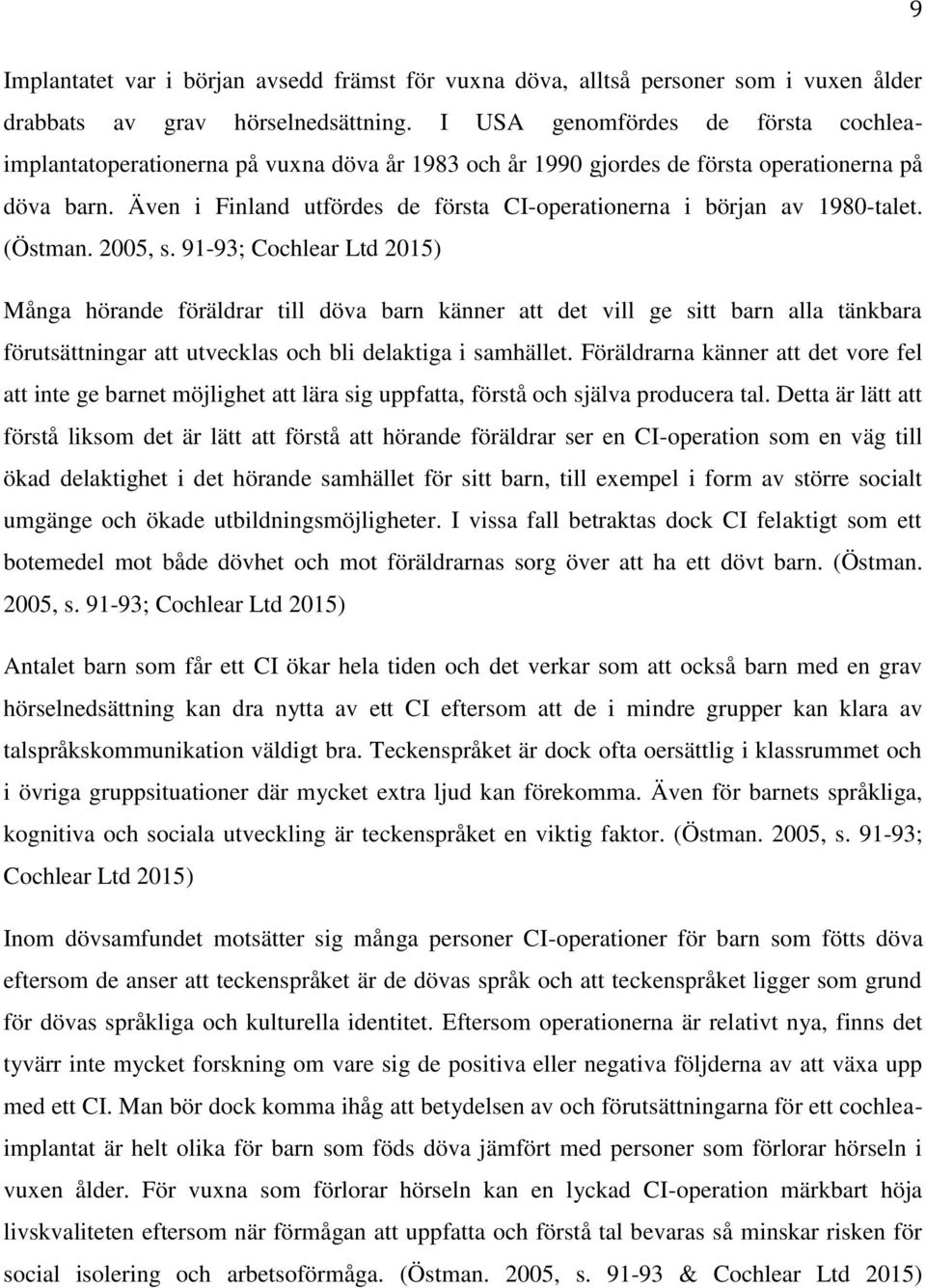 Även i Finland utfördes de första CI-operationerna i början av 1980-talet. (Östman. 2005, s.